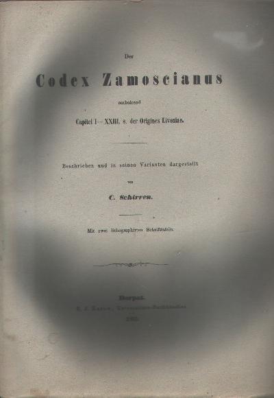 Der+Codex+Zamoscianus++enthaltend+Capitel+I+-+XXIII%2C+8.+der+Origines+Livoniae++beschrieben+und+in+seinen+Varianten+dargestellt