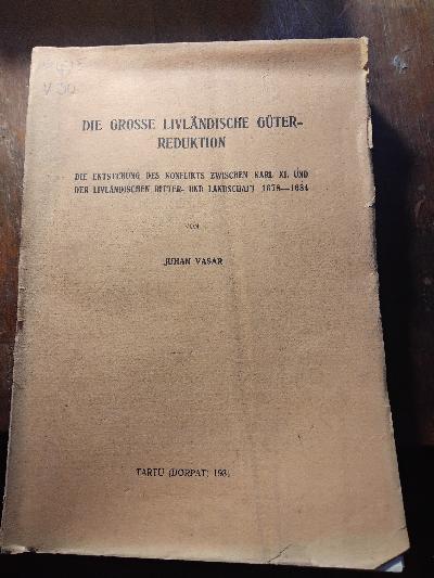 Die grosse livländische Güterreduktion  Die Entstehung des Konflikts zwischen Karl XI. und der livländischen Ritter- und Landschaft 1678-1684 - Front Cover
