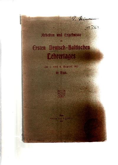 Arbeiten+und+Ergebnisse+des+Ersten+Deutsch+-+Baltischen+Lehrertages+am+3.+und+4.+August+1907+in+Riga