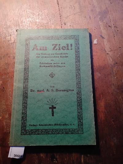 Am+Ziel+%21++Ein+Beitrag+zur+Geschichte+der+armenischen+Kirche++oder+Erlebnisse+unter+der+Balkanfl%C3%BCchtlingen.+Herausgegeben+anl%C3%A4%C3%9Flich+des+10j%C3%A4hrigen+Bestehens+des+Armenischen+Hilfskomitees%2C+e.V.+%281.+Dezember+1918+-+1.+Dezember+1928%29.