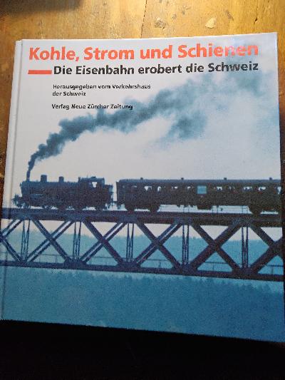 Kohle, Strom und Schienen  Die Eisenbahn erobert die Schweiz Katalog zur Ausstellung 