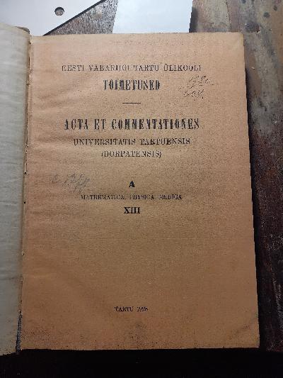 Eesti Vabariigi Tartu Ülikooli Toimetused Acta et Commentationes Universitatis Tartuensis (Dorpatensis) A Mathematica, Physica, Medica XIII - Front Cover