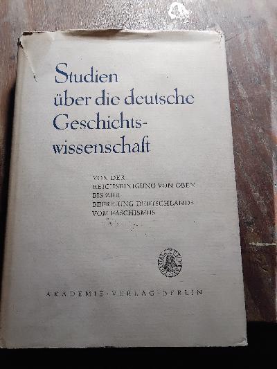Studien über die deutsche Geschichtswissenschaft   Von der Reichseinigung von oben bis zur Befreiung Deutschlands vom Faschismus. - Front Cover