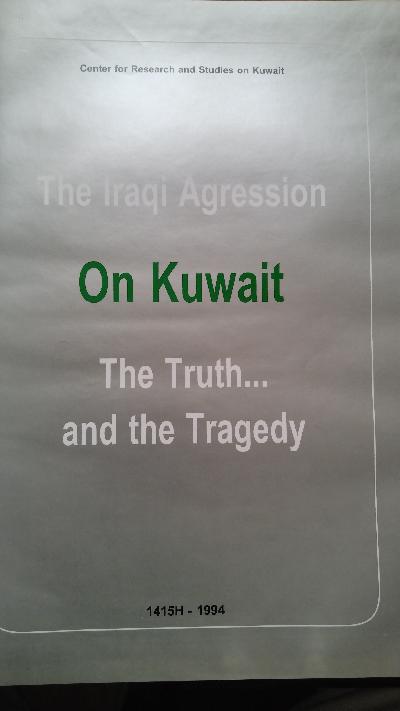 The Iraqi Agression on Kuwait  The Truth ... and the Tragedy - Front Cover