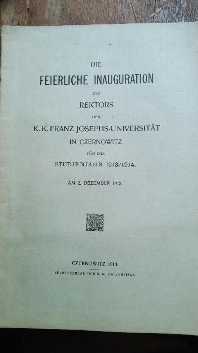 Die feierliche Inauguration des Rektors der K. K. Franz Josephs Universität in Czernowitz  Für das Studienjahr 1913/1914  Am 2. Dezember 1913 - Front Cover
