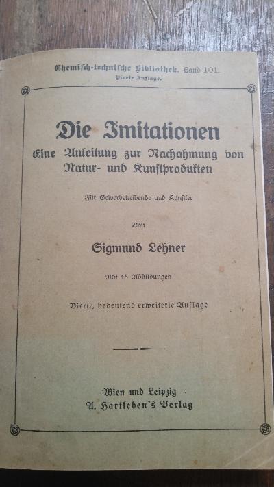 Die Imitationen  Eine Anleitung zur Nachahmung von Natur - und Kunstprodukten wie: Elfenbein, Schildpatt, Perlen und Perlmutter, Korallen, Bernstein, Horn, Hirschhorn, Fischbein, Alabaster, Marmor, Malachit, Avanturin, Lapislazuli, Onyx, Meerschaum, Schiefer, edlen Hölzern sowie zur Anfertigung von Kunst-Steinmassen, Nachbildungen von Holzschnitzereien, Bildhauerarbeiten, Mosaiken, Intarsien, Leder, Seide usw. Für Gewerbetreibende und Künstler - Front Cover