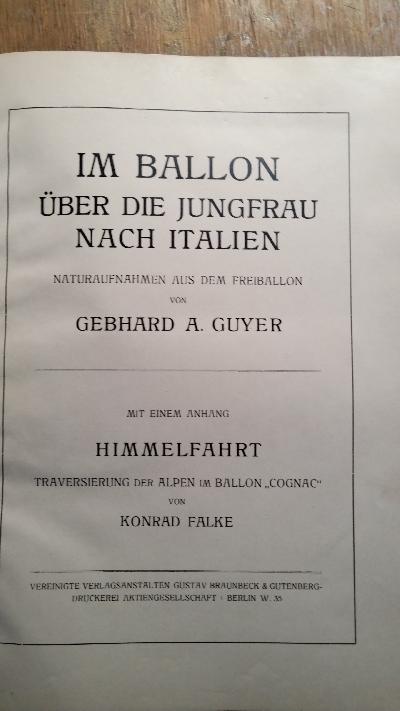 Im Ballon über die Jungfrau nach Italien  Naturaufnahmen aus dem Freiballon. Mit einem Anhang Himmelfahrt, Traversierung der Alpen im Ballon Cognac von Konrad Falke. - Front Cover