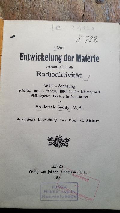 Die Entwicklung der Materie enthüllt durch die Radioaktivität  Wilde-Vorlesung gehalten am 23. Februar 1904 in der Literary and Philosophical Society in Manchester - Front Cover