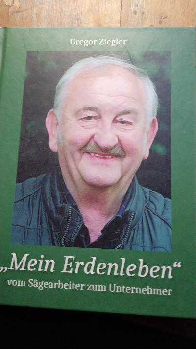 Mein Erdenleben  vom Sägearbeiter zum Unternehmer - Front Cover